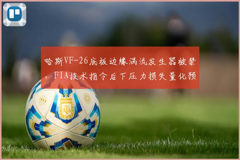 哈斯VF-26底板边缘涡流发生器被禁，FIA技术指令后下压力损失量化预测